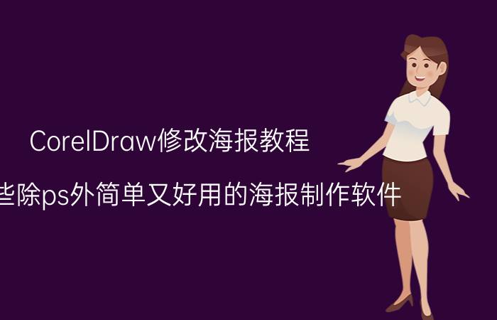 CorelDraw修改海报教程 有哪些除ps外简单又好用的海报制作软件？